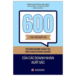 600 câu nói bất hủ về khởi nghiệp, quản trị, điều hành doanh nghiệp của các doanh nhân xuất sắc