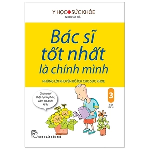 bộ bác sĩ tốt nhất là chính mình 03 - những lời khuyên bổ ích cho sức khỏe (tái bản)