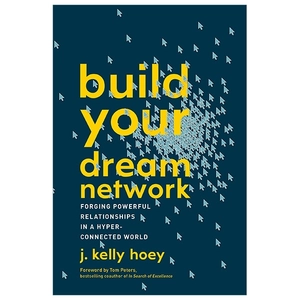 build your dream network: forging powerful relationships in a hyper-connected world
