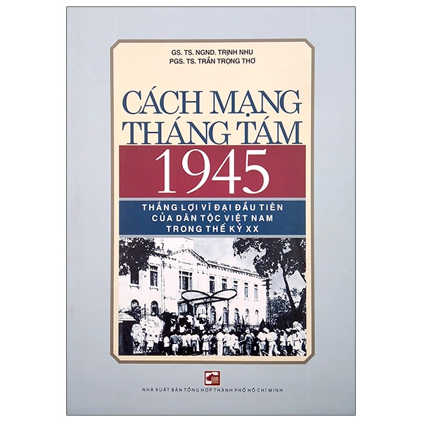 Cach Mang Thang Tam 1945 - Thang Loi Vi Dai Dau Tien Cua Dan Toc Viet Nam Trong The Ky Xx