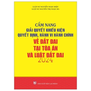 cấm nang giải quyết khiếu nại quyết định, hành vi, hành chính về đất đai tại tòa án và luật đất đai 2024