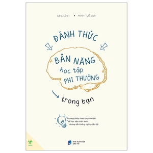 đánh thức bản năng học tập phi thường trong bạn - phương pháp thao túng não bộ để học tập nhàn tênh nhưng vẫn không ngừng tiến bộ