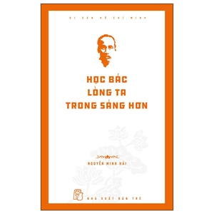 di sản hồ chí minh - học bác lòng ta trong sáng hơn