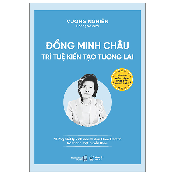 đổng minh châu - trí tuệ kiến tạo tương lai - những triết lý kinh doanh đưa gree electric trở thành một huyền thoại