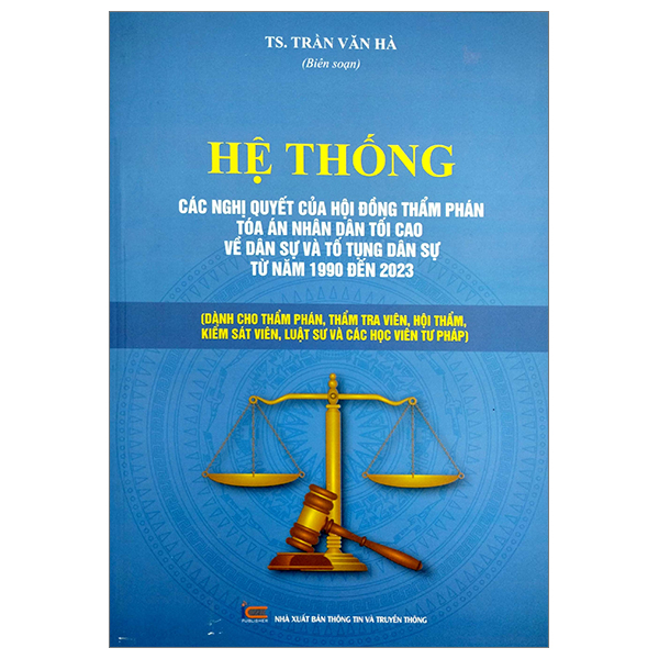 hệ thống các nghị quyết của hội đồng thẩm phán tòa án nhân dân tối cao về dân sự và tố tụng dân sự từ năm 1990 đến 2023 (dành cho phẩm phán, thẩm tra viên, hội thẩm, kiểm soát viên, luật sự và các học viên tư pháp)