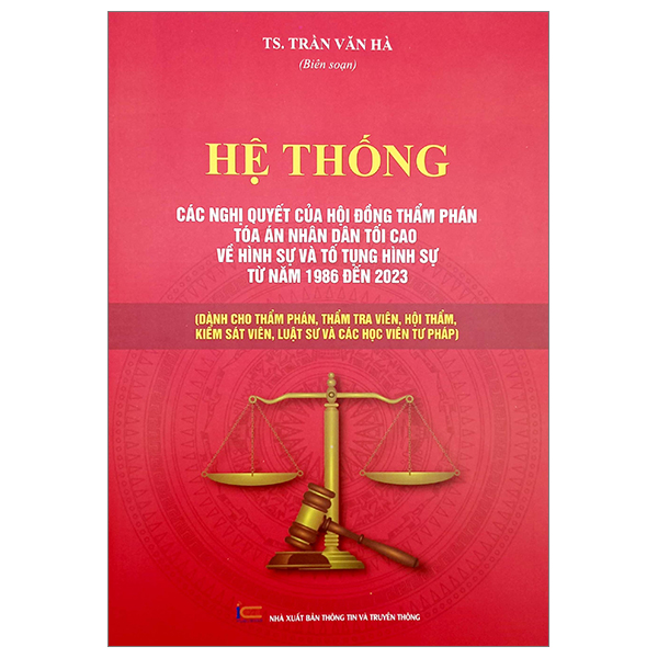 hệ thống các nghị quyết của hội đồng thẩm phán tòa án nhân dân tối cao về hình sự và tố tụng hình sự từ năm 1986 đến 2023 (dành cho phẩm phán, thẩm tra viên, hội thẩm, kiểm soát viên, luật sự và các học viên tư pháp)