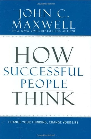 how successful people think: change your thinking, change your life