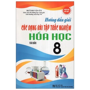 hướng dẫn các dạng bài tập trắc nghiệm hoá lớp 8 (tái bản)