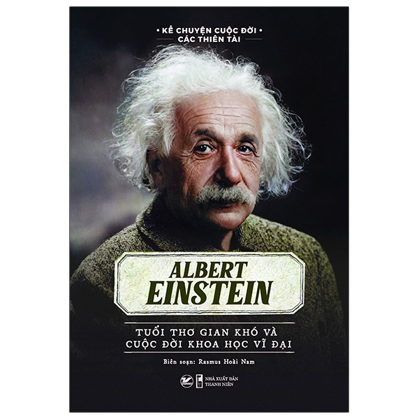 kể chuyện cuộc đời các thiên tài: albert einstein - tuổi thơ gian khó và cuộc đời khoa học vĩ đại