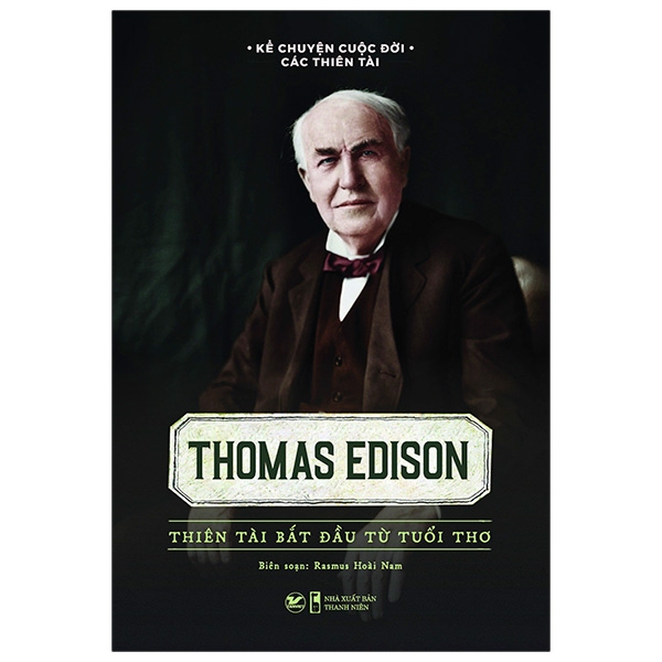kể chuyện cuộc đời các thiên tài: thomas edison - thiên tài bắt đầu từ tuổi thơ