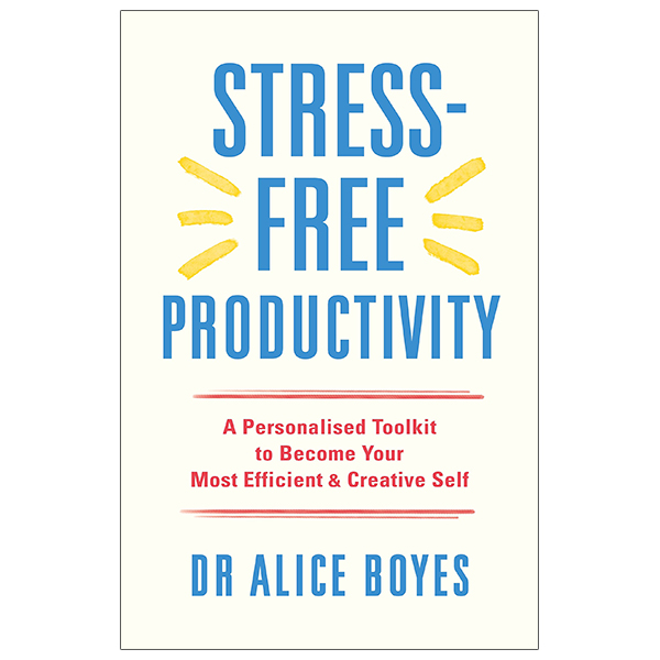 stress-free productivity: a personalised toolkit to become your most efficient, creative self