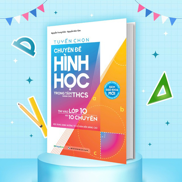 tuyển chọn chuyên đề hình học trọng tâm dành cho thcs thi vào lớp 10 và 10 chuyên - nội dung định hướng từ cơ bản đến nâng cao