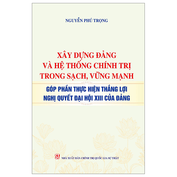 xây dựng đảng và hệ thống chính trị trong sạch, vững mạnh - góp phần thực hiện thắng lợi nghị quyết đại hội xiii của đảng